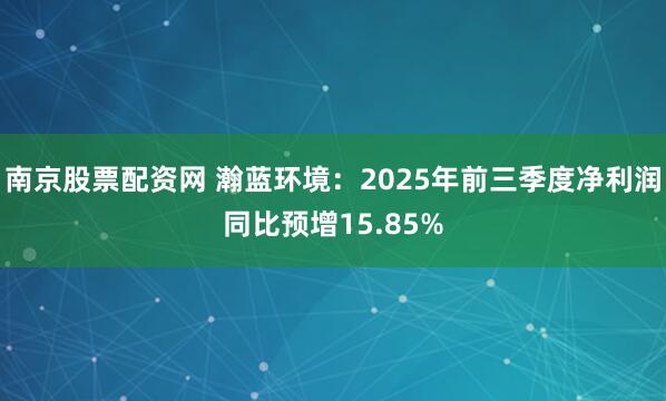 南京股票配资网 瀚蓝环境:2025年前三季度净利润同比预增15.85%