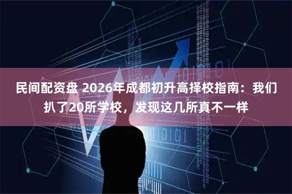 民间配资盘 2026年成都初升高择校指南：我们扒了20所学校，发现这几所真不一样