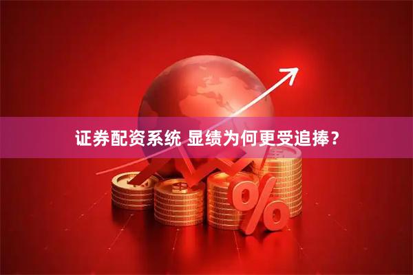 证券配资系统 显绩为何更受追捧？